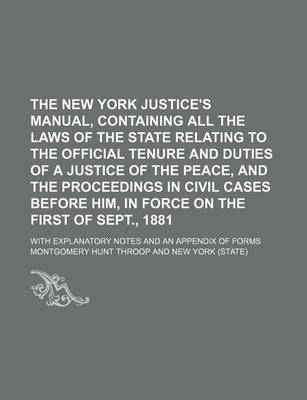 Book cover for The New York Justice's Manual, Containing All the Laws of the State Relating to the Official Tenure and Duties of a Justice of the Peace, and the Proceedings in Civil Cases Before Him, in Force on the First of Sept., 1881; With Explanatory Notes and an Appendi