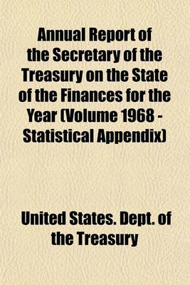 Book cover for Annual Report of the Secretary of the Treasury on the State of the Finances for the Year (Volume 1968 - Statistical Appendix)