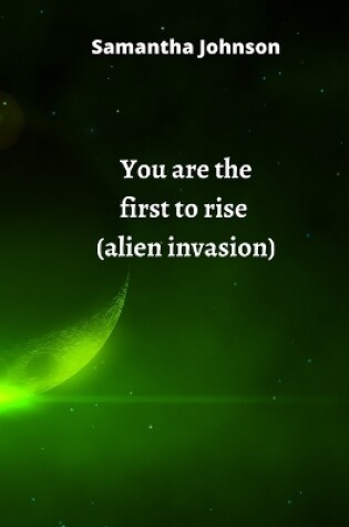Cover of You are the first to rise (alien invasion)