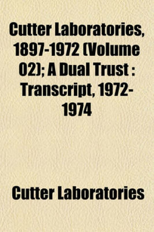 Cover of Cutter Laboratories, 1897-1972 (Volume 02); A Dual Trust