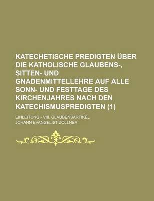 Book cover for Katechetische Predigten Uber Die Katholische Glaubens-, Sitten- Und Gnadenmittellehre Auf Alle Sonn- Und Festtage Des Kirchenjahres Nach Den Katechism