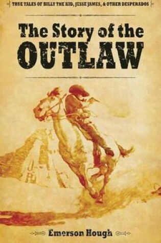 Cover of Story of the Outlaw, The: True Tales of Billy the Kid, Jesse James, and Other Desperadoes