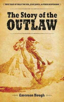 Book cover for Story of the Outlaw, The: True Tales of Billy the Kid, Jesse James, and Other Desperadoes