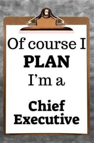 Cover of Of Course I Plan I'm a Chief Executive