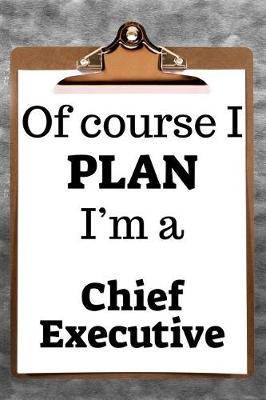 Book cover for Of Course I Plan I'm a Chief Executive