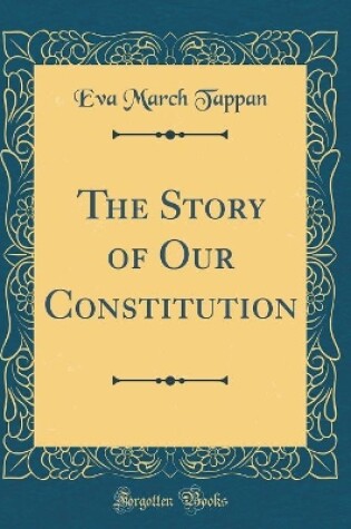 Cover of The Story of Our Constitution (Classic Reprint)