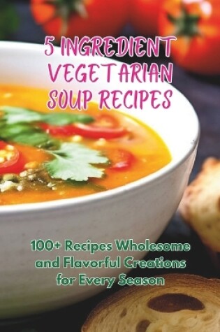 Cover of 5-Ingredient Vegetarian Soup Recipes