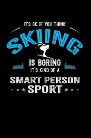 Cover of It's Okay If You Think Skiing Is Boring It's Kind Of A Smart Person Sport