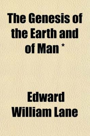 Cover of The Genesis of the Earth and of Man *; Or, the History of Creation, and the Antiquity and Races of Mankind Considered on Biblical and Other Grounds