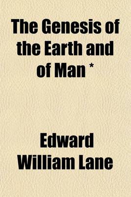 Book cover for The Genesis of the Earth and of Man *; Or, the History of Creation, and the Antiquity and Races of Mankind Considered on Biblical and Other Grounds