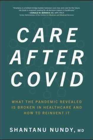 Cover of Care After Covid: What the Pandemic Revealed Is Broken in Healthcare and How to Reinvent It