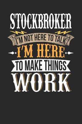 Book cover for Stockbroker I'm Not Here to Talk I'm Here to Make Things Work