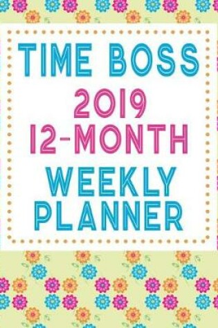 Cover of Time Boss 2019 12-Month Weekly Planner