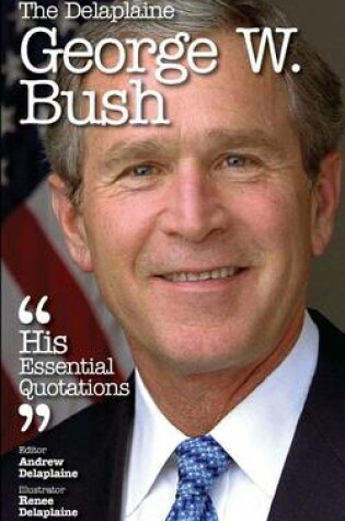 Cover of The Delaplaine George W. Bush - His Essential Quotations