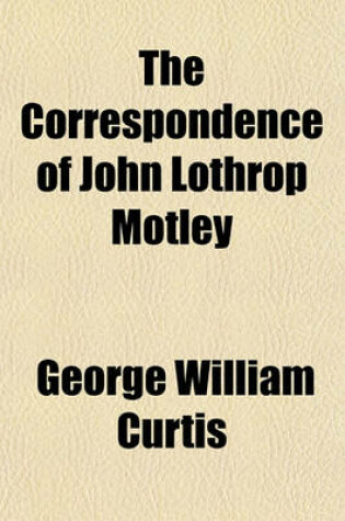 Cover of The Correspondence of John Lothrop Motley (Volume 2)