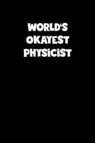 Cover of World's Okayest Physicist Notebook - Physicist Diary - Physicist Journal - Funny Gift for Physicist