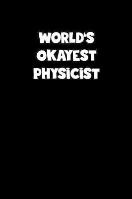 Book cover for World's Okayest Physicist Notebook - Physicist Diary - Physicist Journal - Funny Gift for Physicist