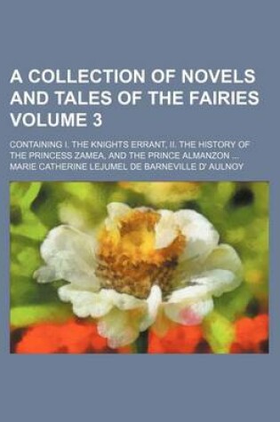 Cover of A Collection of Novels and Tales of the Fairies Volume 3; Containing I. the Knights Errant, II. the History of the Princess Zamea, and the Prince Almanzon ...