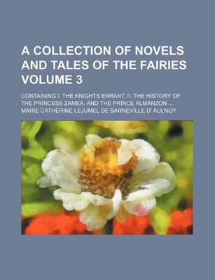 Book cover for A Collection of Novels and Tales of the Fairies Volume 3; Containing I. the Knights Errant, II. the History of the Princess Zamea, and the Prince Almanzon ...