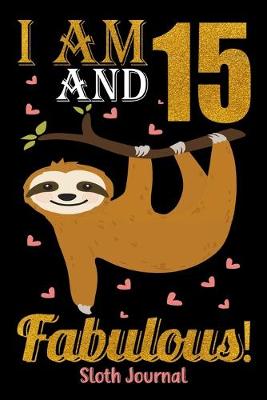 Book cover for I Am 15 And Fabulous! Sloth Journal