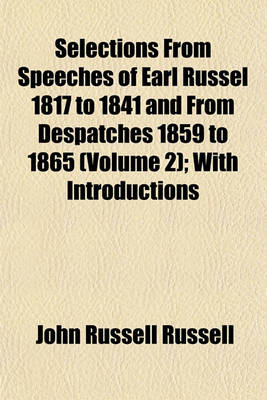 Book cover for Selections from Speeches of Earl Russel 1817 to 1841 and from Despatches 1859 to 1865 (Volume 2); With Introductions