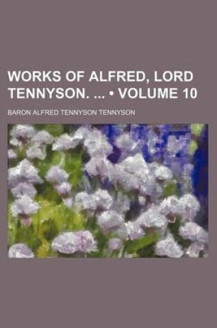 Cover of The Works of Alfred, Lord Tennyson Volume 10