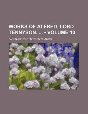Book cover for The Works of Alfred, Lord Tennyson Volume 10