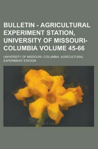 Cover of Bulletin - Agricultural Experiment Station, University of Missouri-Columbia Volume 45-66