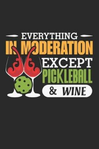 Cover of Everything is Moderation except Pickleball & Wine