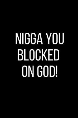 Book cover for Nigga You Blocked On God!