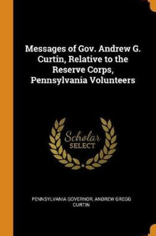 Cover of Messages of Gov. Andrew G. Curtin, Relative to the Reserve Corps, Pennsylvania Volunteers