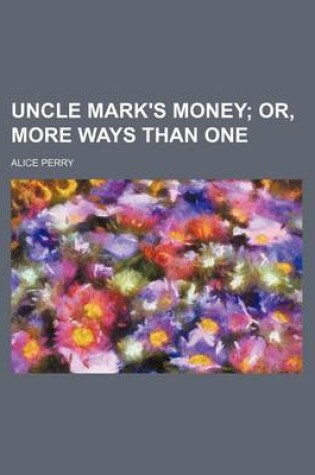 Cover of Uncle Mark's Money; Or, More Ways Than One