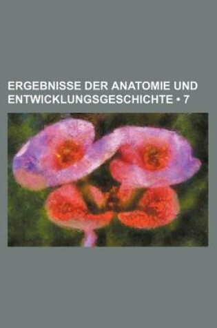 Cover of Ergebnisse Der Anatomie Und Entwicklungsgeschichte (7)