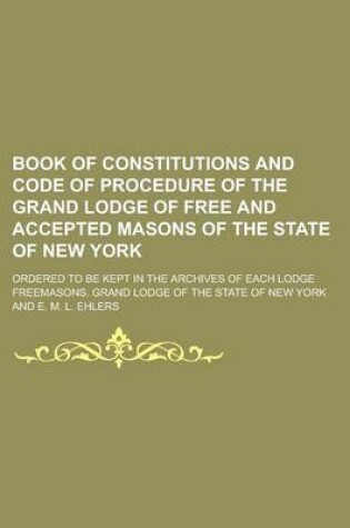 Cover of Book of Constitutions and Code of Procedure of the Grand Lodge of Free and Accepted Masons of the State of New York; Ordered to Be Kept in the Archives of Each Lodge