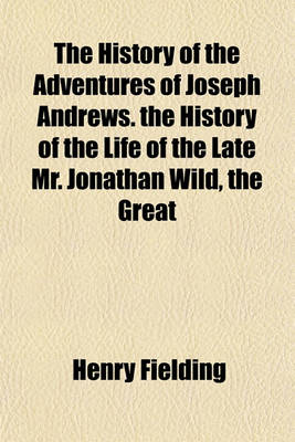 Book cover for The History of the Adventures of Joseph Andrews. the History of the Life of the Late Mr. Jonathan Wild, the Great