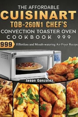 Cover of The Affordable Cuisinart TOB-260N1 Chef's Convection Toaster Oven Cookbook 999