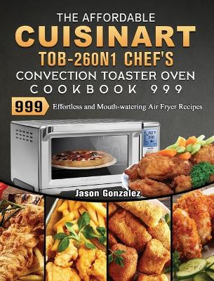 Cover of The Affordable Cuisinart TOB-260N1 Chef's Convection Toaster Oven Cookbook 999