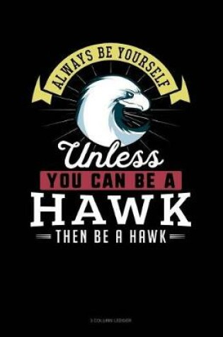 Cover of Always Be Yourself Unless You Can Be a Hawk Then Be a Hawk