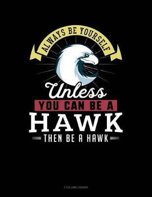 Book cover for Always Be Yourself Unless You Can Be a Hawk Then Be a Hawk