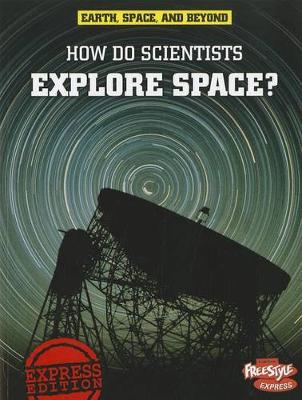 Book cover for How Do Scientists Explore Space? (Earth, Space, & Beyond)