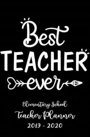 Cover of Best Teacher Ever Elementary School Teacher Planner 2019 - 2020