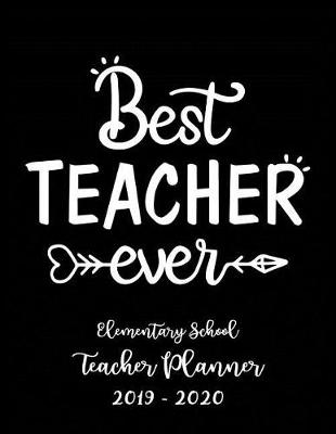 Book cover for Best Teacher Ever Elementary School Teacher Planner 2019 - 2020