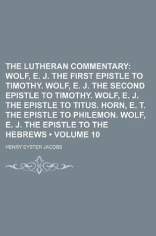 Cover of The Lutheran Commentary (Volume 10); Wolf, E. J. the First Epistle to Timothy. Wolf, E. J. the Second Epistle to Timothy. Wolf, E. J. the Epistle to T