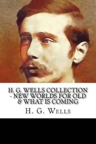 Cover of H. G. Wells Collection - New Worlds For Old & What is Coming