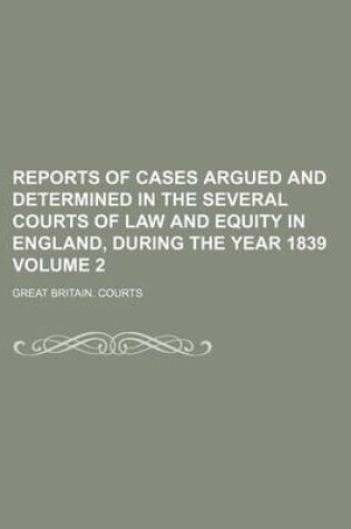 Cover of Reports of Cases Argued and Determined in the Several Courts of Law and Equity in England, During the Year 1839 Volume 2