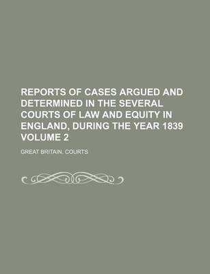 Book cover for Reports of Cases Argued and Determined in the Several Courts of Law and Equity in England, During the Year 1839 Volume 2