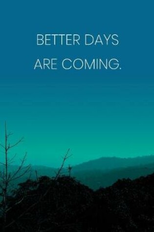 Cover of Inspirational Quote Notebook - 'Better Days Are Coming.' - Inspirational Journal to Write in - Inspirational Quote Diary