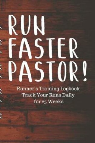 Cover of RUN FASTER PASTOR! Runner's Training Logbook Track Your Runs Daily for 25 Weeks