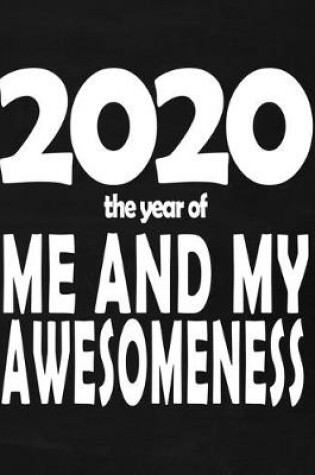 Cover of 2020 The Year Of Me And My Awesomeness - Composition Notebook