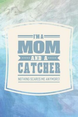 Cover of I'm A Mom And A Catcher Nothing Scares Me Anymore!